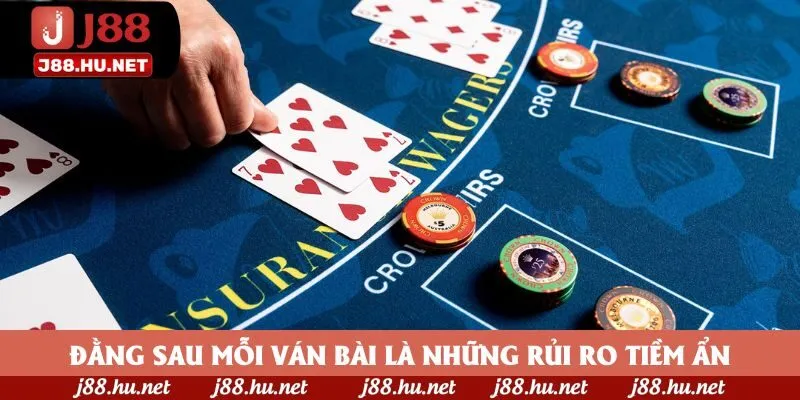Đằng sau mỗi ván bài là những rủi ro tiềm ẩn Đằng sau mỗi ván bài là những rủi ro tiềm ẩn