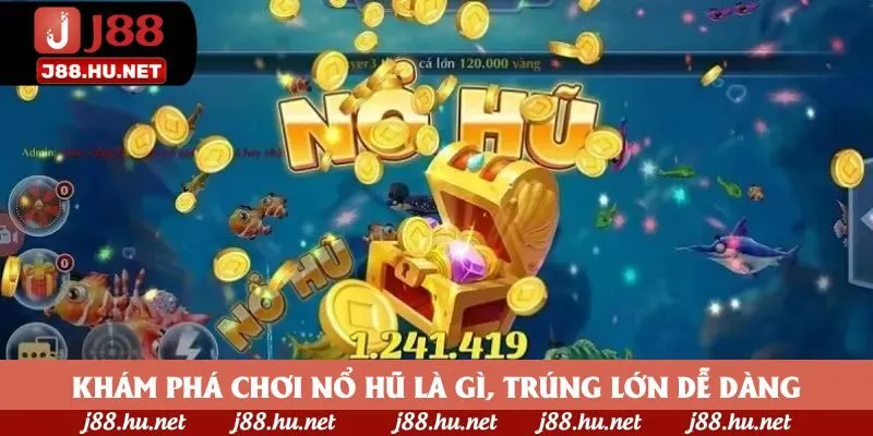 Khám phá chơi nổ hũ là gì, trúng lớn dễ dàng