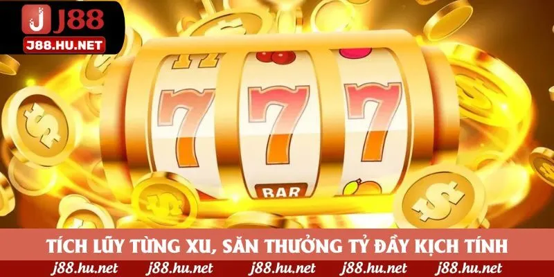 Tích lũy từng xu, săn thưởng tỷ đầy kịch tính
