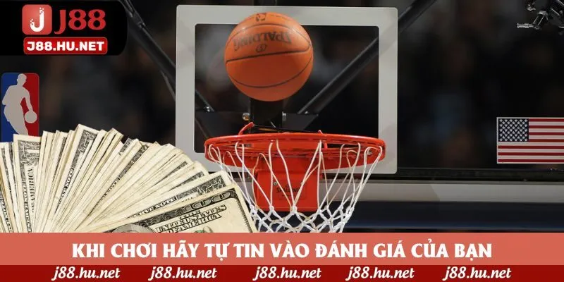 Khi chơi hãy tự tin vào đánh giá của bạn