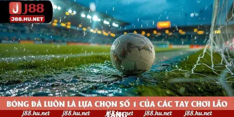 Bóng đá luôn là lựa chọn số 1 của các tay chơi lão làng