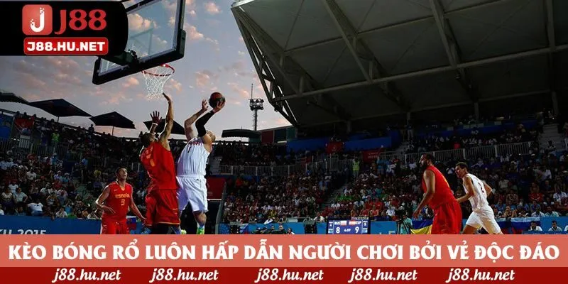 Kèo bóng rổ luôn hấp dẫn người chơi bởi vẻ độc đáo