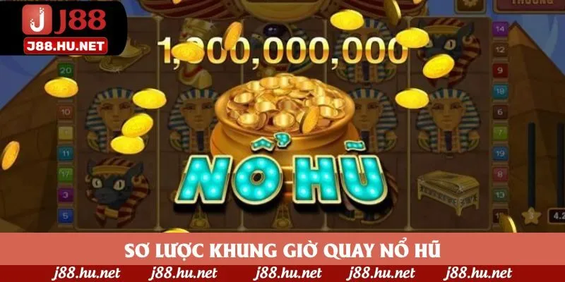 Sơ lược khung giờ quay nổ hũ Sơ lược khung giờ quay nổ hũ