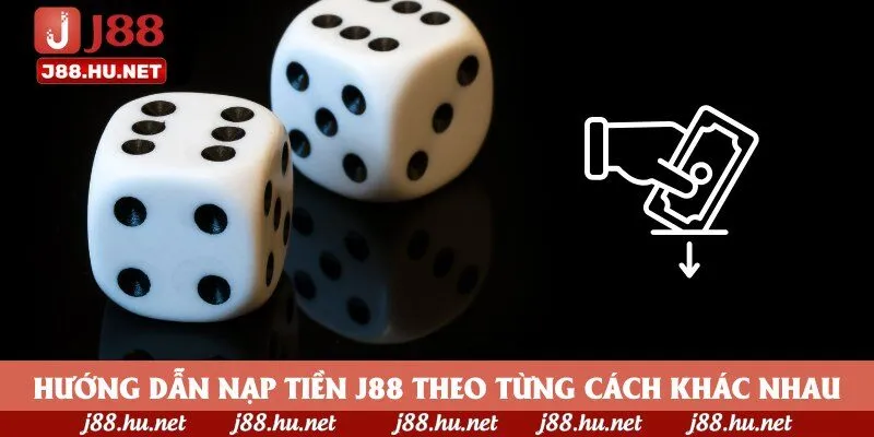 Hướng dẫn nạp tiền J88 theo từng cách khác nhau