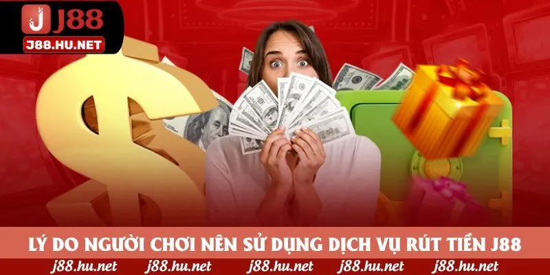 Lý do người chơi nên sử dụng dịch vụ rút tiền J88