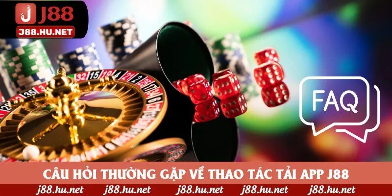 Câu hỏi thường gặp về thao tác tải app J88