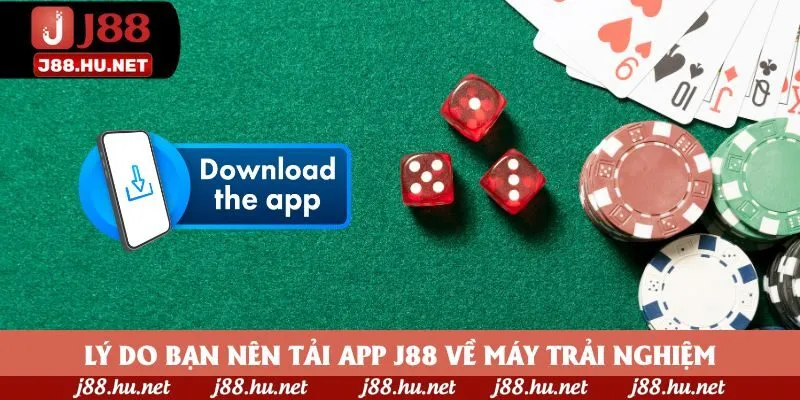 Lý do bạn nên tải app J88 về máy trải nghiệm