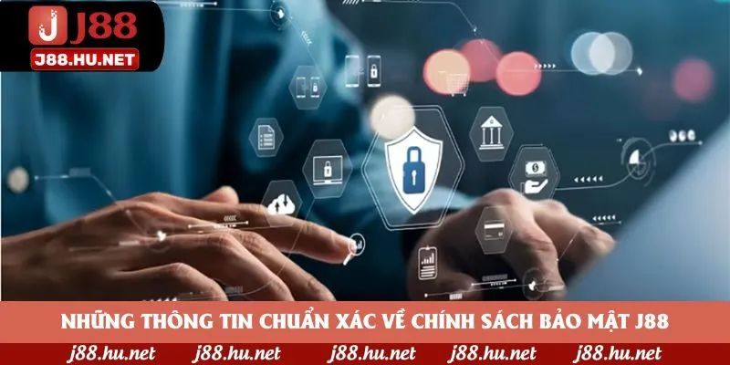Những thông tin chuẩn xác về chính sách bảo mật J88